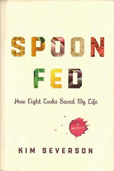  Spoon Fed: How Eight Cooks Saved My Life  